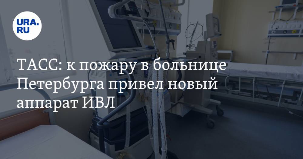 ТАСС: к пожару в больнице Петербурга привел новый аппарат ИВЛ. Что еще известно о трагедии