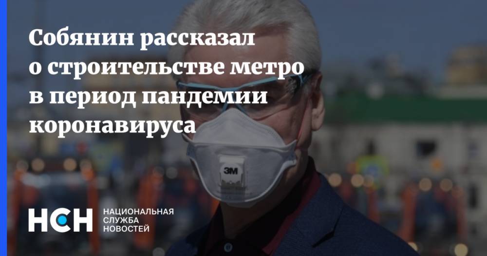 Собянин рассказал о строительстве метро в период пандемии коронавируса