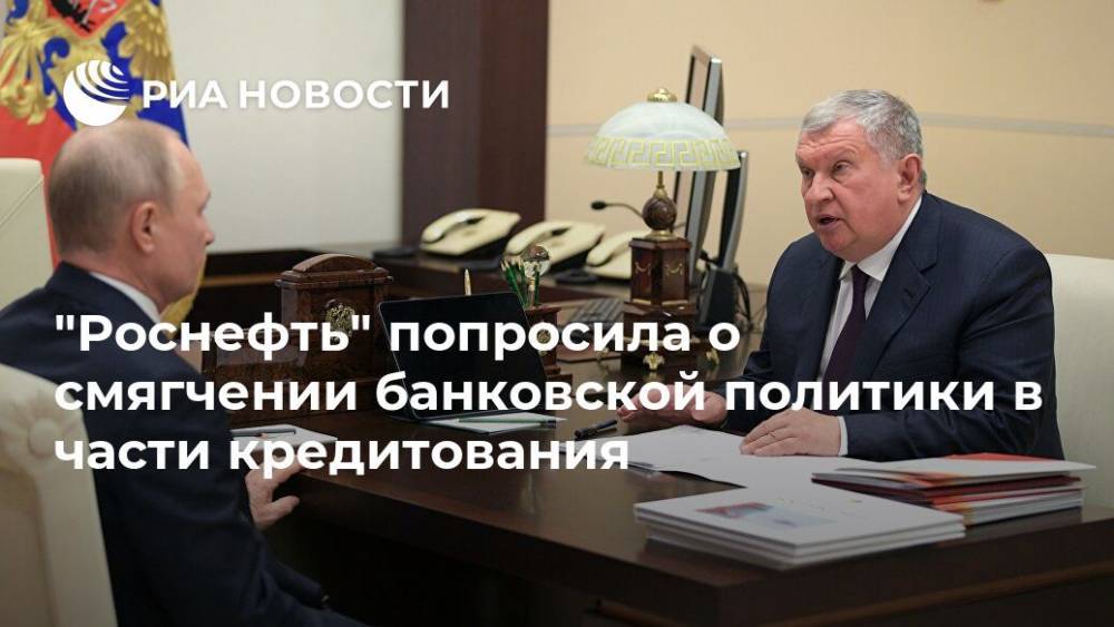 "Роснефть" попросила о смягчении банковской политики в части кредитования