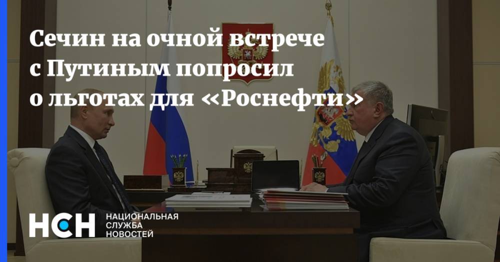 Сечин на очной встрече с Путиным попросил о льготах для «Роснефти»