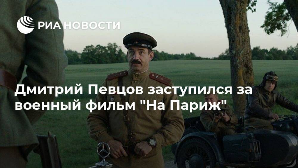 Дмитрий Певцов заступился за военный фильм "На Париж"