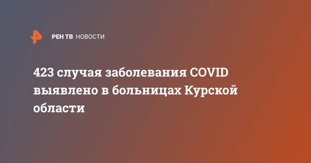 423 случая заболевания COVID выявлено в больницах Курской области