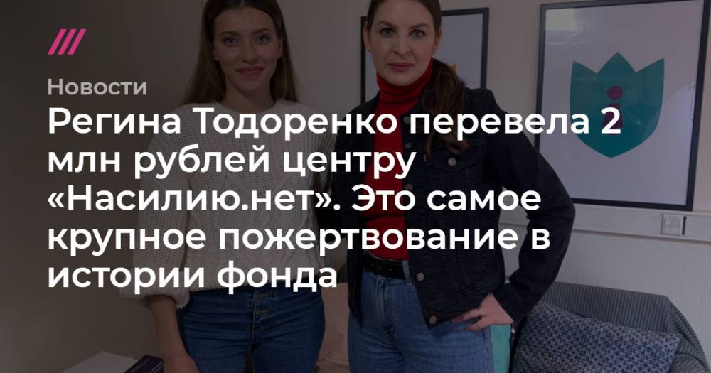Регина Тодоренко перевела 2 млн рублей центру «Насилию.нет». Это самое крупное пожертвование в истории фонда