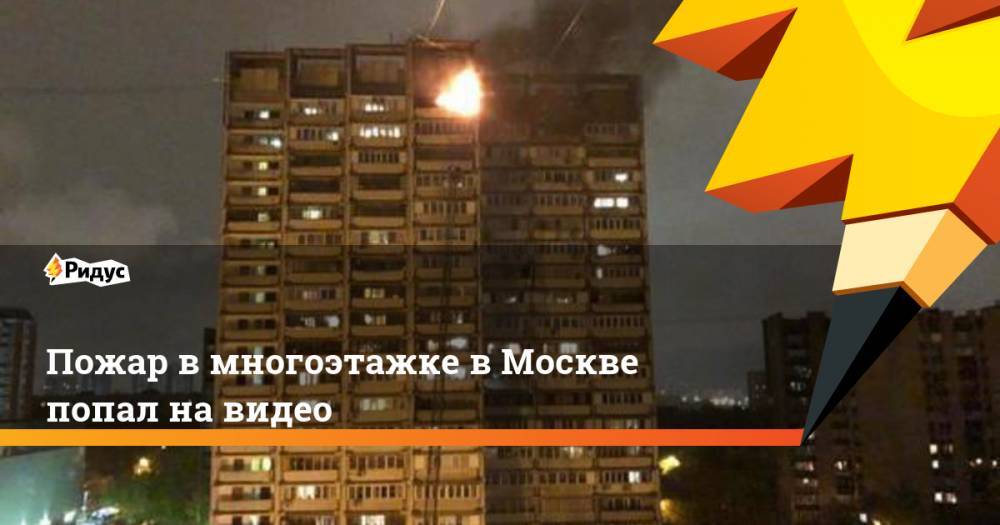 Пожар в многоэтажке в Москве попал на видео
