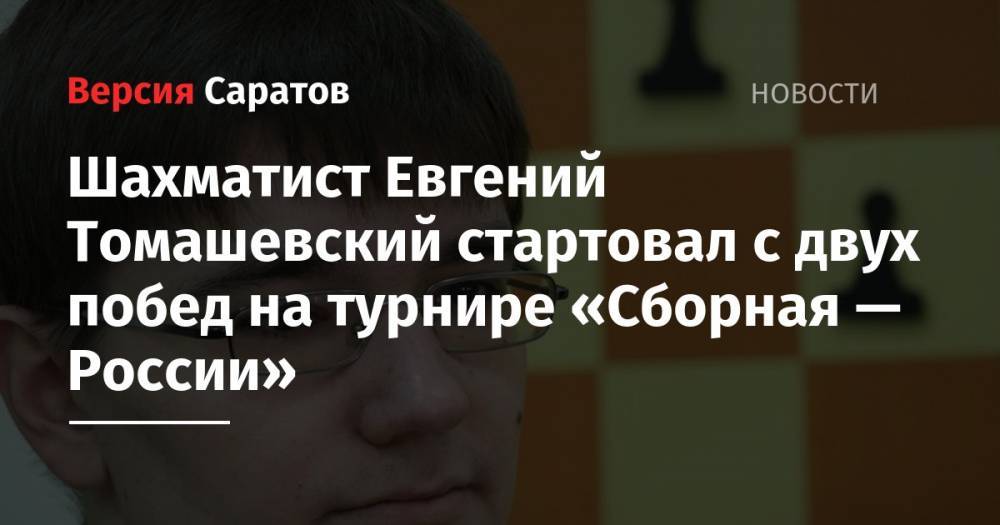 Шахматист Евгений Томашевский стартовал с двух побед на турнире «Сборная — России»
