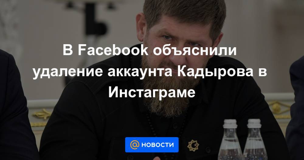 В Facebook объяснили удаление аккаунта Кадырова в Инстаграме