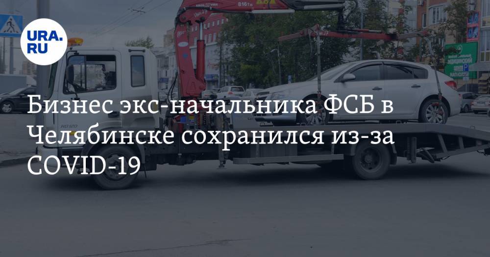 Бизнес экс-начальника ФСБ в Челябинске сохранился из-за COVID-19