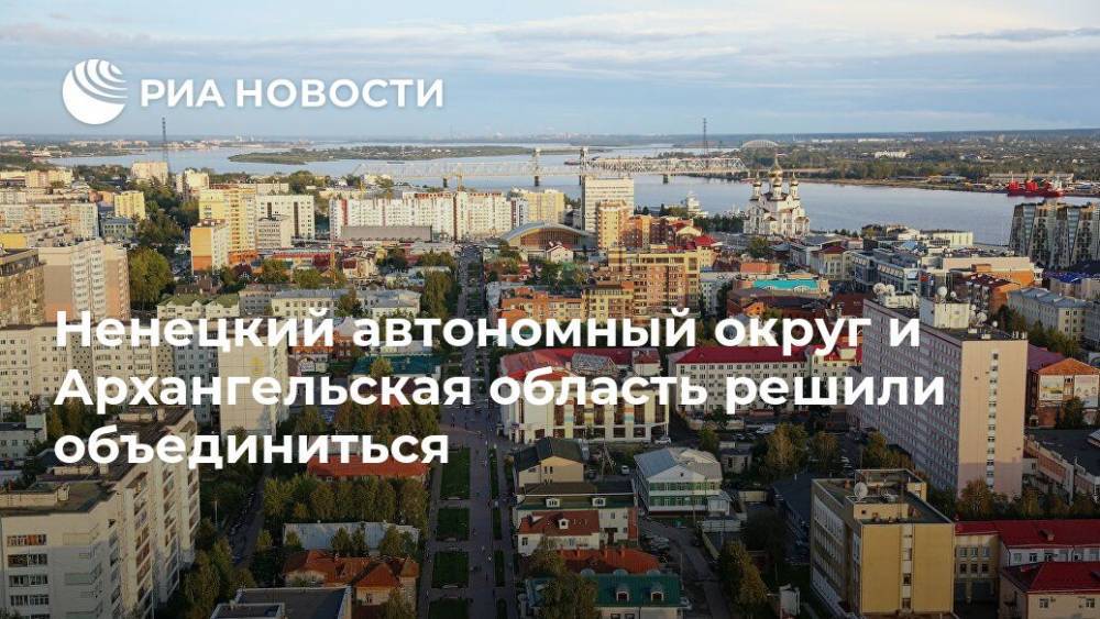 Ненецкий автономный округ и Архангельская область решили объединиться