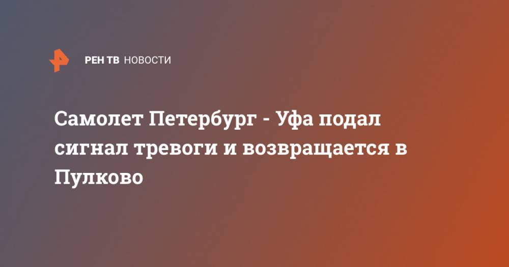 Самолет Петербург - Уфа подал сигнал тревоги и возвращается в Пулково