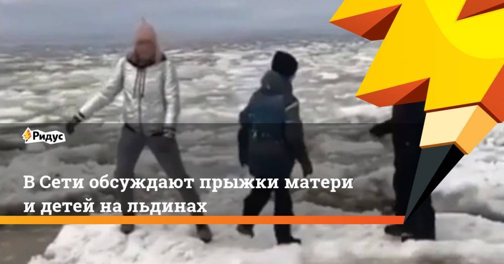 В Сети обсуждают прыжки матери и детей на льдинах