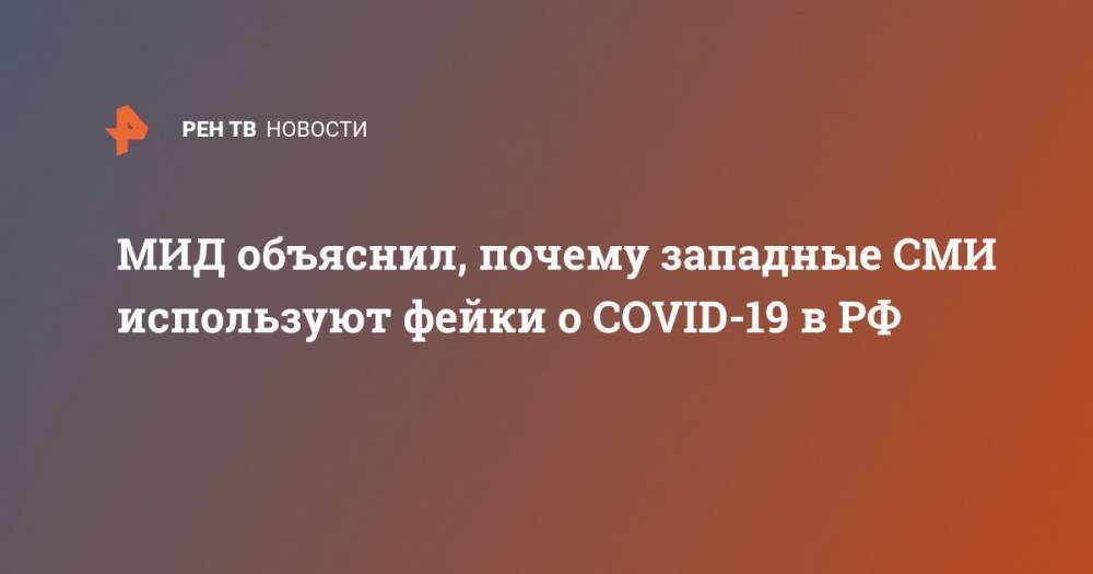 МИД объяснил, почему западные СМИ используют фейки о COVID-19 в РФ