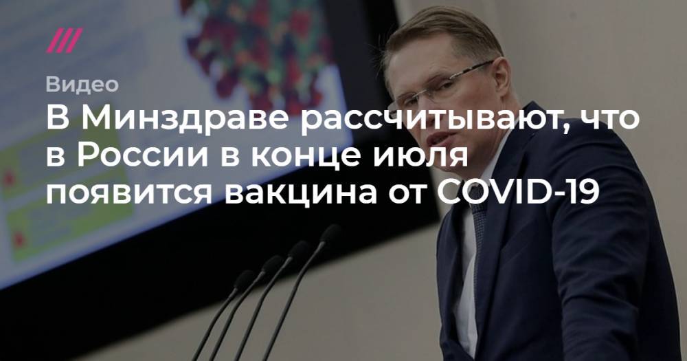 В Минздраве рассчитывают, что в России в конце июля появится вакцина от COVID-19