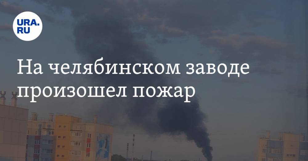 На челябинском заводе произошел пожар