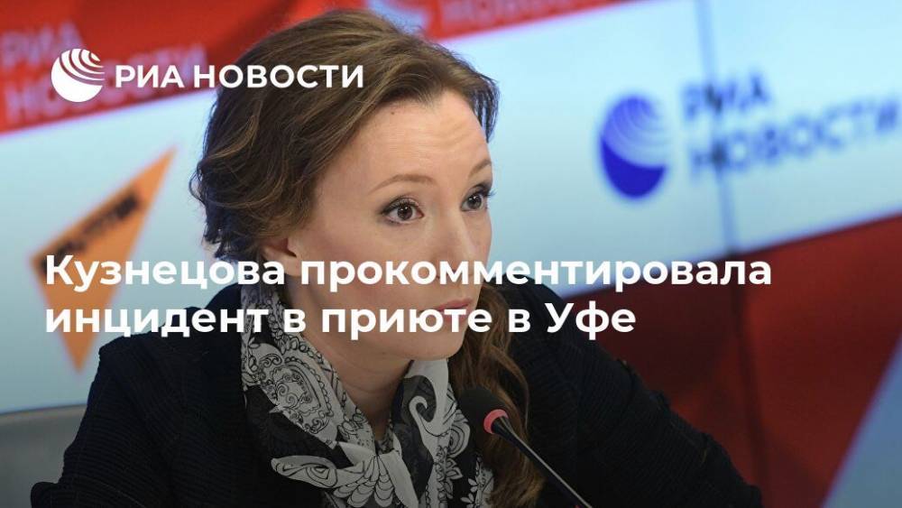 Кузнецова прокомментировала инцидент в приюте в Уфе