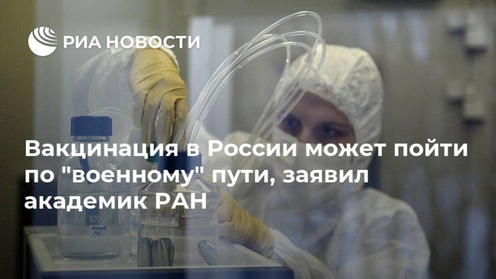 Вакцинация в России может пойти по "военному" пути, заявил академик РАН