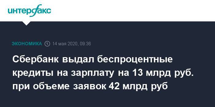 Сбербанк выдал беспроцентные кредиты на зарплату на 13 млрд руб. при объеме заявок 42 млрд руб