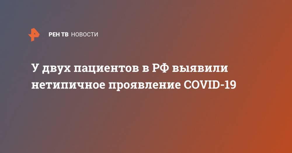У двух пациентов в РФ выявили нетипичное проявление COVID-19