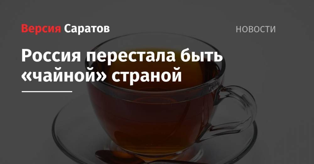 Россия перестала быть «чайной» страной