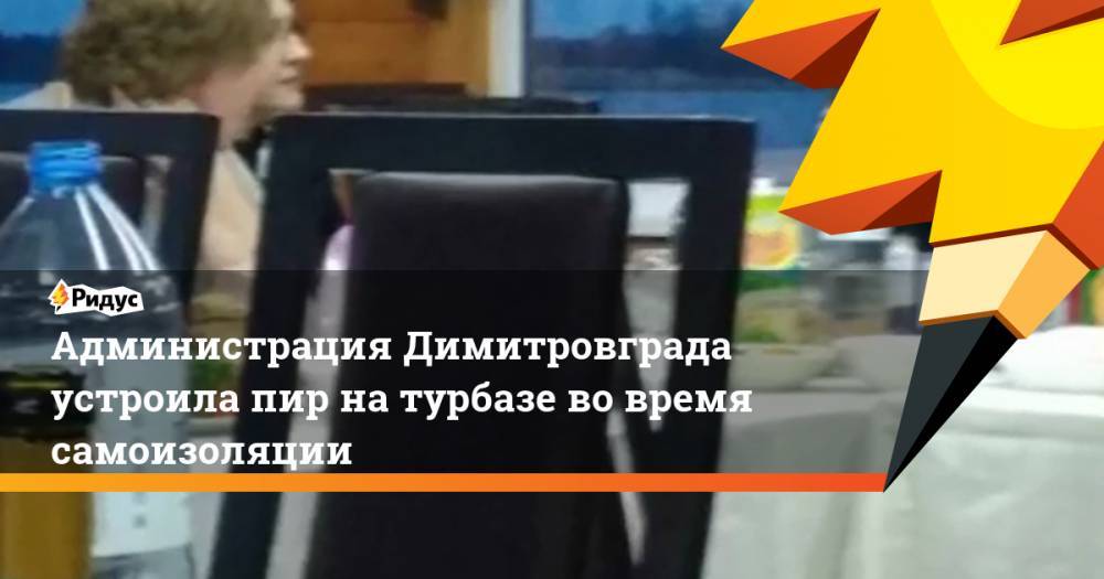 Администрация Димитровграда устроила пир на турбазе во время самоизоляции
