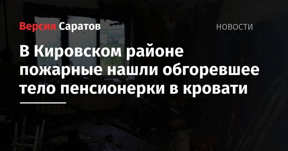 В Кировском районе пожарные нашли обгоревшее тело пенсионерки в кровати