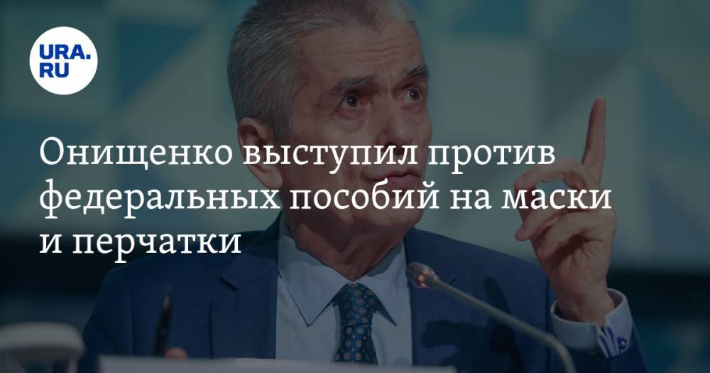Онищенко выступил против федеральных пособий на маски и перчатки