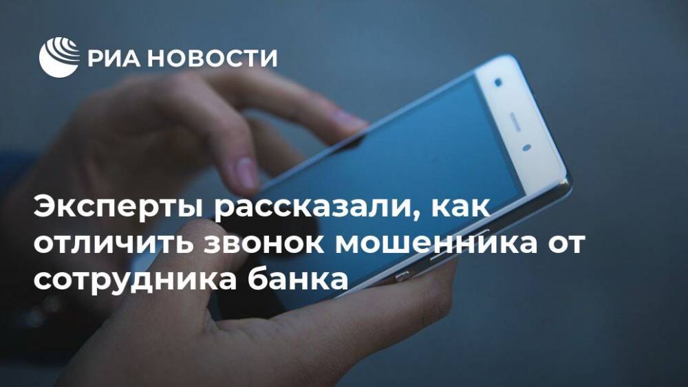Эксперты рассказали, как отличить звонок мошенника от сотрудника банка - ria.ru - Москва