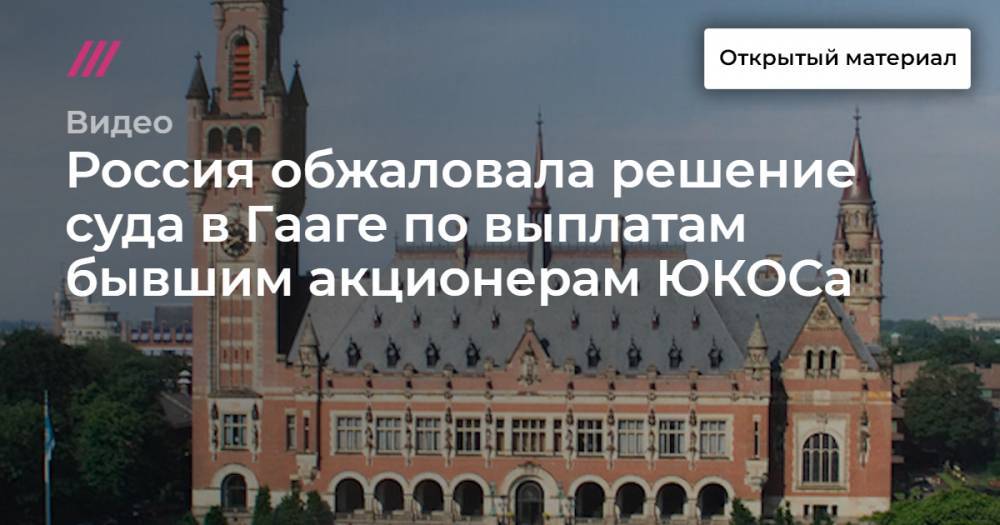 Россия обжаловала решение суда в Гааге по выплатам бывшим акционерам ЮКОСа
