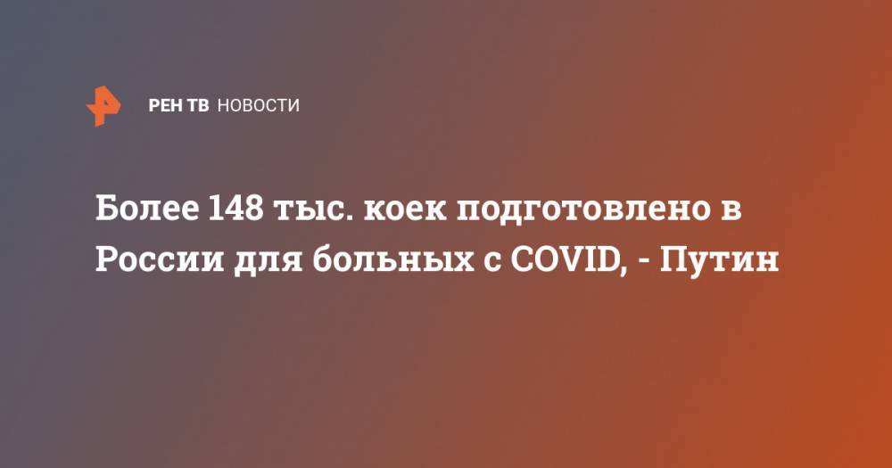 Более 148 тыс. коек подготовлено в России для больных с COVID, - Путин