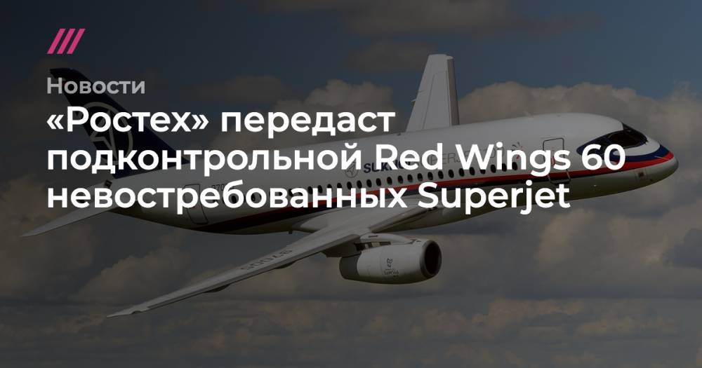 «Ростех» передаст подконтрольной Red Wings 60 невостребованных Superjet