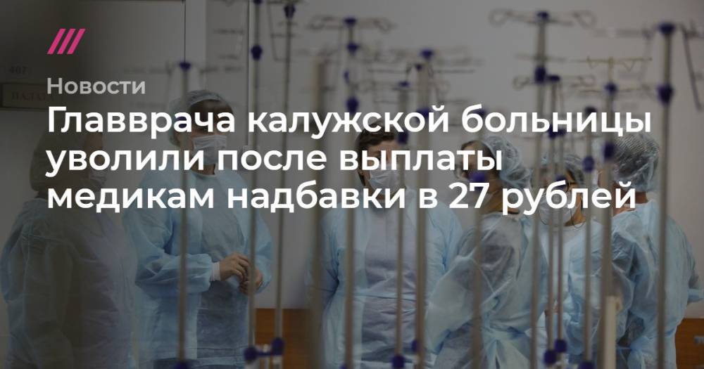 Главврача калужской больницы уволили после выплаты медикам надбавки в 27 рублей