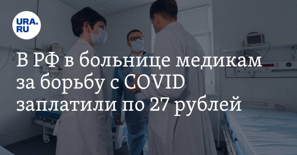 В РФ в больнице медикам за борьбу с COVID заплатили по 27 рублей