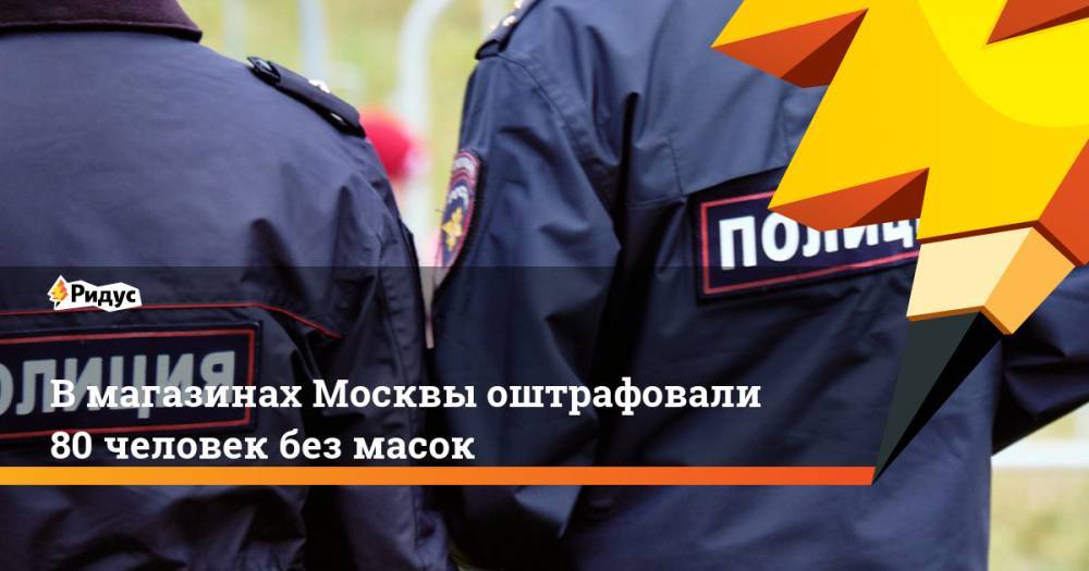 В магазинах Москвы оштрафовали 80 человек без масок