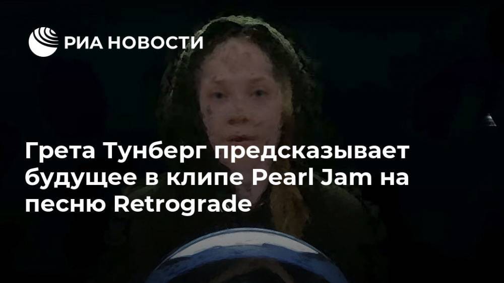 Грета Тунберг предсказывает будущее в клипе Pearl Jam на песню Retrograde