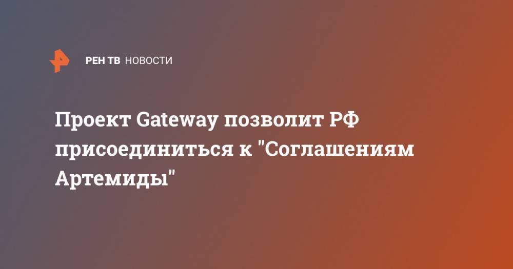 Проект Gateway позволит РФ присоединиться к "Соглашениям Артемиды"