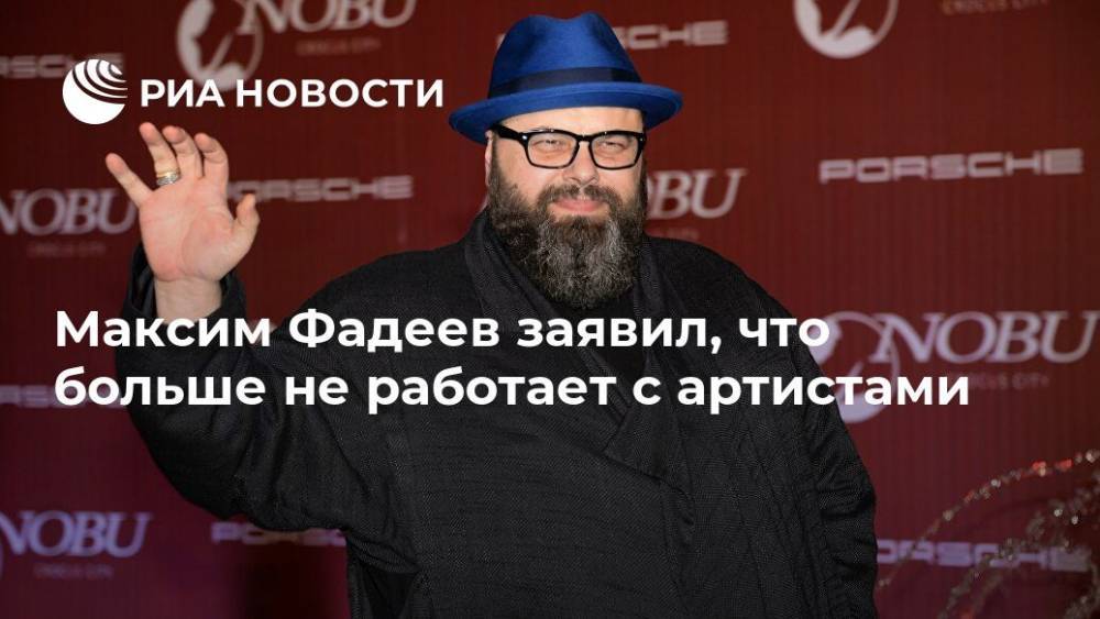 Максим Фадеев заявил, что больше не работает с артистами