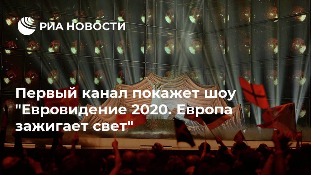 Первый канал покажет шоу "Евровидение 2020. Европа зажигает свет"