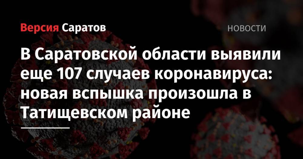 В Саратовской области выявили еще 107 случаев коронавируса: новая вспышка произошла в Татищевском районе