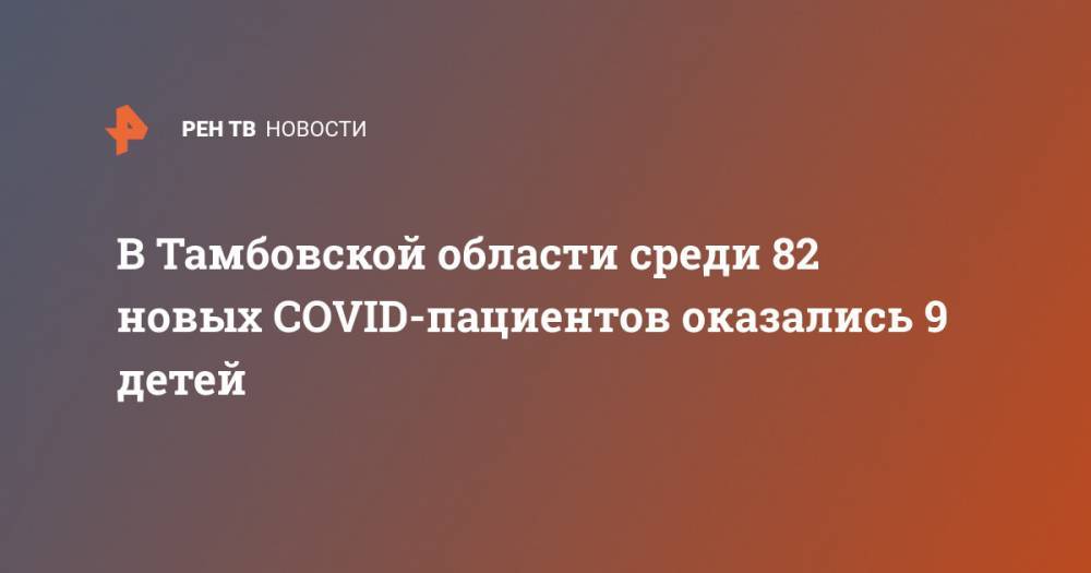 В Тамбовской области среди 82 новых COVID-пациентов оказались 9 детей