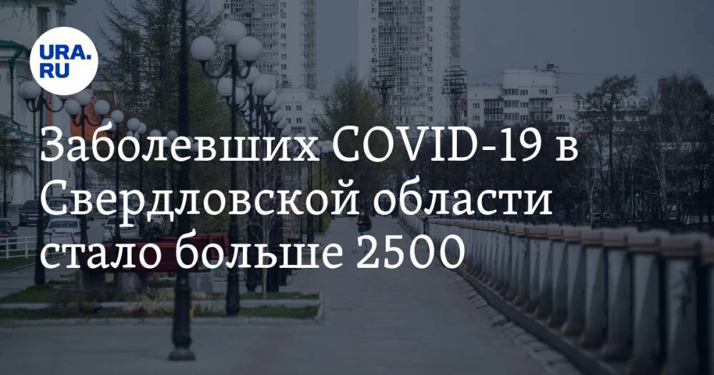 Заболевших COVID-19 в Свердловской области стало больше 2500