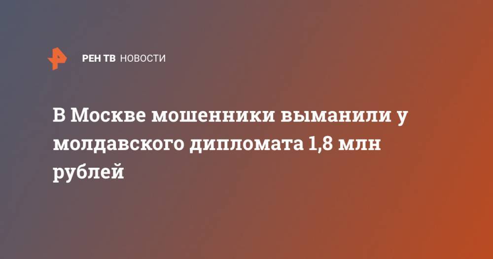 В Москве мошенники выманили у молдавского дипломата 1,8 млн рублей