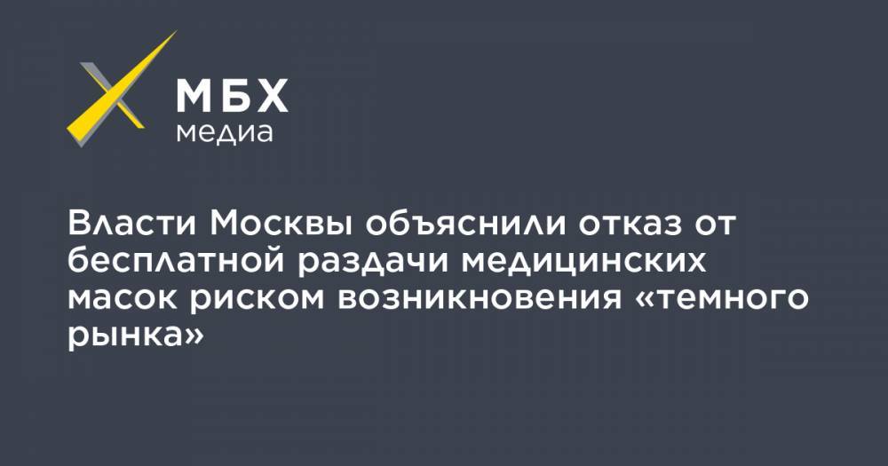 Власти Москвы объяснили отказ от бесплатной раздачи медицинских масок риском возникновения «темного рынка»