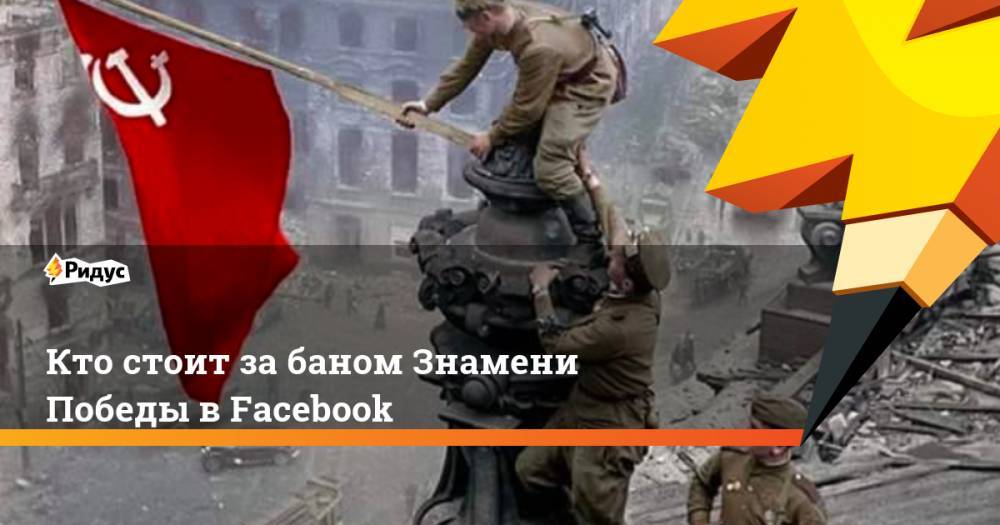 Кто стоит за баном Знамени Победы в Facebook
