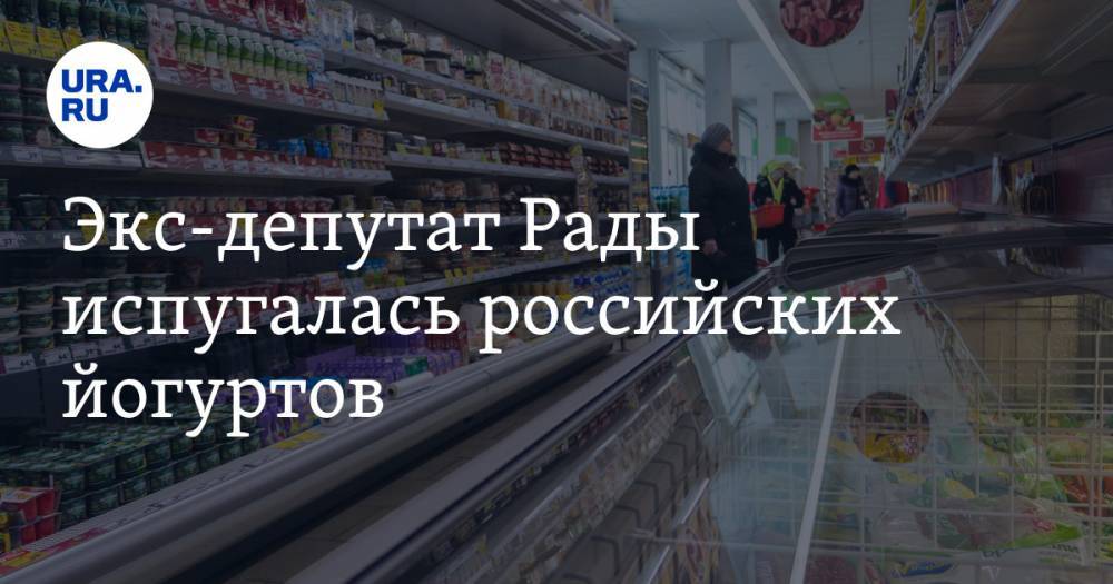 Экс-депутат Рады испугалась российских йогуртов. «Маша пусть пилит в рашу»