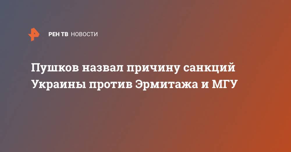 Пушков назвал причину санкций Украины против Эрмитажа и МГУ