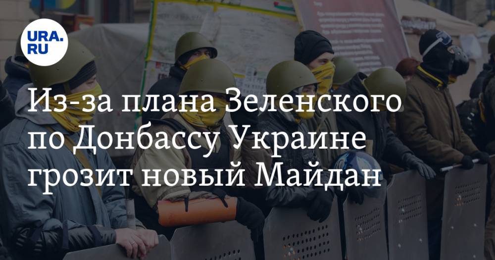 Из-за плана Зеленского по Донбассу Украине грозит новый Майдан