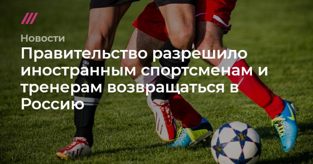 Правительство разрешило иностранным спортсменам и тренерам возвращаться в Россию