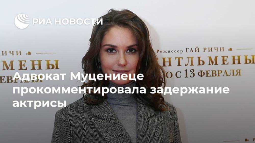 Адвокат Муцениеце прокомментировала задержание актрисы