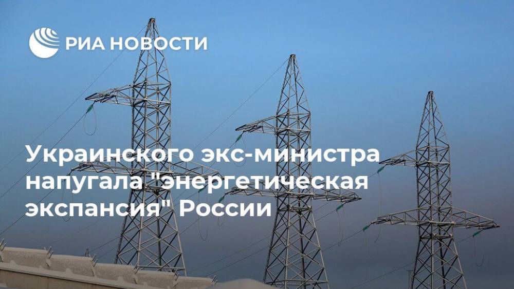 Украинского экс-министра напугала "энергетическая экспансия" России