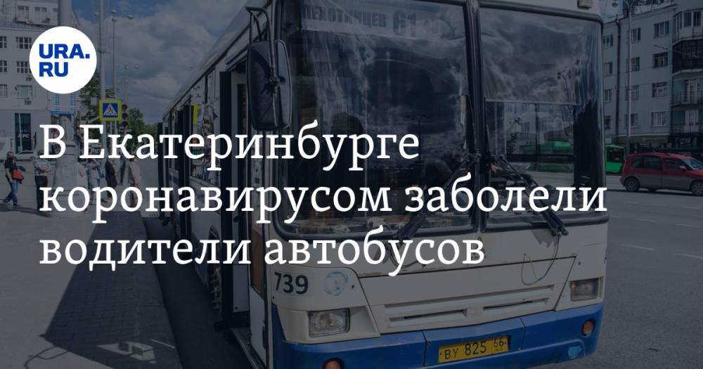 В Екатеринбурге коронавирусом заболели водители автобусов. Новые данные