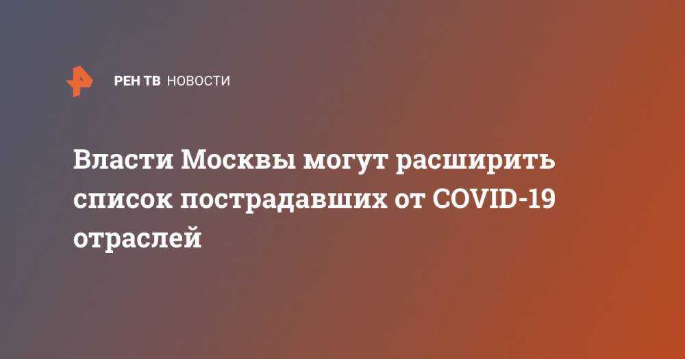 Власти Москвы могут расширить список пострадавших от COVID-19 отраслей